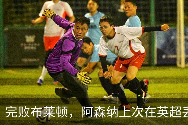 完败布莱顿，阿森纳上次在英超丢3球输球还是2-3不敌曼联